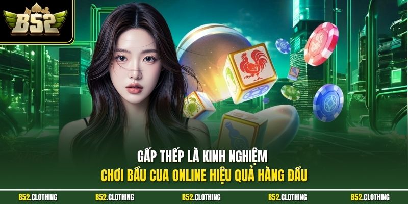 Gấp thếp là kinh nghiệm chơi bầu cua online hiệu quả hàng đầu